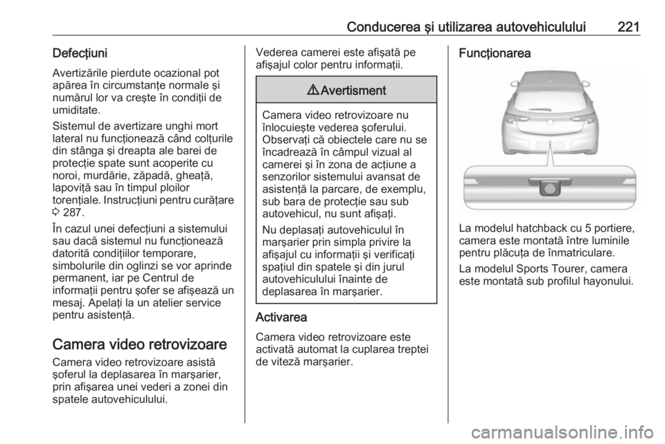 OPEL ASTRA K 2017 Manual de utilizare (in Romanian) Conducerea şi utilizarea autovehiculului221Defecţiuni
Avertizările pierdute ocazional pot
apărea în circumstanţe normale şi
numărul lor va creşte în condiţii de
umiditate.
Sistemul de avert OPEL ASTRA K 2017 Manual de utilizare (in Romanian) Conducerea şi utilizarea autovehiculului221Defecţiuni
Avertizările pierdute ocazional pot
apărea în circumstanţe normale şi
numărul lor va creşte în condiţii de
umiditate.
Sistemul de avert