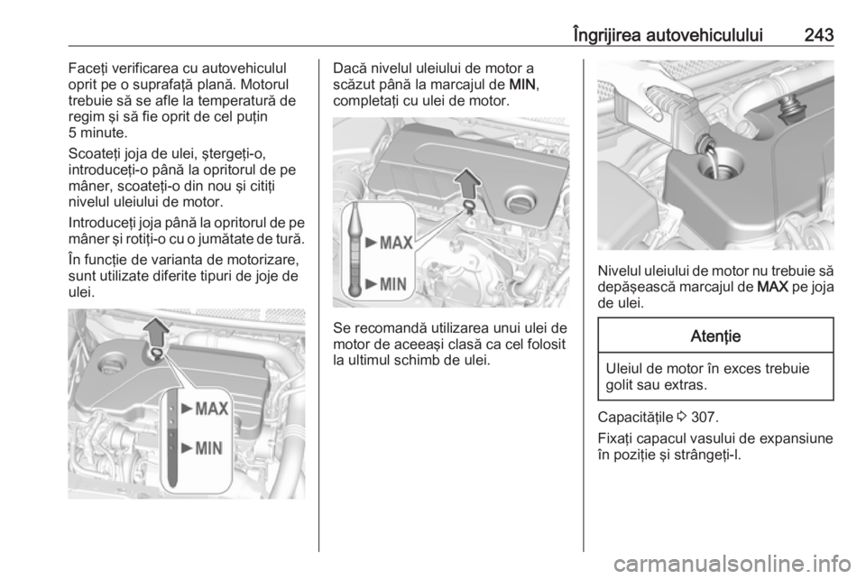 OPEL ASTRA K 2017 Manual de utilizare (in Romanian) Îngrijirea autovehiculului243Faceţi verificarea cu autovehiculul
oprit pe o suprafaţă plană. Motorul
trebuie să se afle la temperatură de regim şi să fie oprit de cel puţin
5 minute.
Scoate OPEL ASTRA K 2017 Manual de utilizare (in Romanian) Îngrijirea autovehiculului243Faceţi verificarea cu autovehiculul
oprit pe o suprafaţă plană. Motorul
trebuie să se afle la temperatură de regim şi să fie oprit de cel puţin
5 minute.
Scoate
