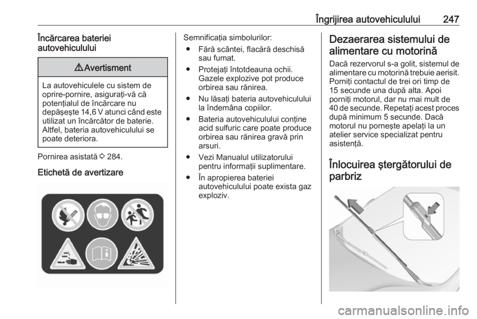 OPEL ASTRA K 2017 Manual de utilizare (in Romanian) Îngrijirea autovehiculului247Încărcarea bateriei
autovehiculului9 Avertisment
La autovehiculele cu sistem de
oprire-pornire, asiguraţi-vă că
potenţialul de încărcare nu
depăşeşte 14,6 V at OPEL ASTRA K 2017 Manual de utilizare (in Romanian) Îngrijirea autovehiculului247Încărcarea bateriei
autovehiculului9 Avertisment
La autovehiculele cu sistem de
oprire-pornire, asiguraţi-vă că
potenţialul de încărcare nu
depăşeşte 14,6 V at