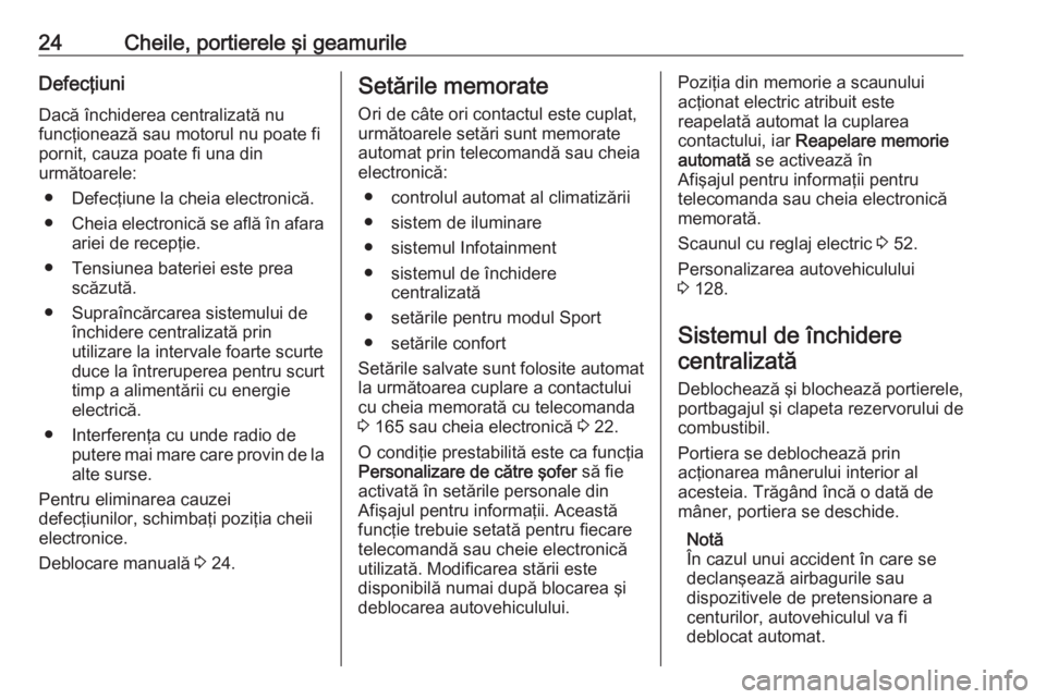 OPEL ASTRA K 2017 Manual de utilizare (in Romanian) 24Cheile, portierele şi geamurileDefecţiuni
Dacă închiderea centralizată nu
funcţionează sau motorul nu poate fi
pornit, cauza poate fi una din
următoarele:
● Defecţiune la cheia electronic OPEL ASTRA K 2017 Manual de utilizare (in Romanian) 24Cheile, portierele şi geamurileDefecţiuni
Dacă închiderea centralizată nu
funcţionează sau motorul nu poate fi
pornit, cauza poate fi una din
următoarele:
● Defecţiune la cheia electronic