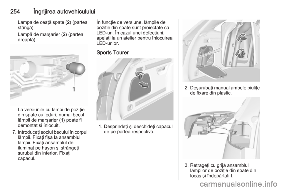OPEL ASTRA K 2017 Manual de utilizare (in Romanian) 254Îngrijirea autovehicululuiLampa de ceaţă spate (2) (partea
stângă)
Lampă de marşarier ( 2) (partea
dreaptă)
La versiunile cu lămpi de poziţie
din spate cu leduri, numai becul
lămpii de m OPEL ASTRA K 2017 Manual de utilizare (in Romanian) 254Îngrijirea autovehicululuiLampa de ceaţă spate (2) (partea
stângă)
Lampă de marşarier ( 2) (partea
dreaptă)
La versiunile cu lămpi de poziţie
din spate cu leduri, numai becul
lămpii de m