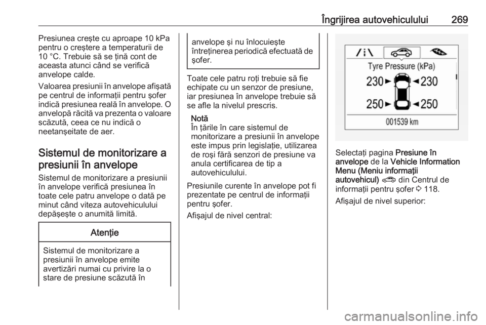 OPEL ASTRA K 2017 Manual de utilizare (in Romanian) Îngrijirea autovehiculului269Presiunea creşte cu aproape 10 kPa
pentru o creştere a temperaturii de
10 °C. Trebuie să se ţină cont de
aceasta atunci când se verifică
anvelope calde.
Valoarea OPEL ASTRA K 2017 Manual de utilizare (in Romanian) Îngrijirea autovehiculului269Presiunea creşte cu aproape 10 kPa
pentru o creştere a temperaturii de
10 °C. Trebuie să se ţină cont de
aceasta atunci când se verifică
anvelope calde.
Valoarea