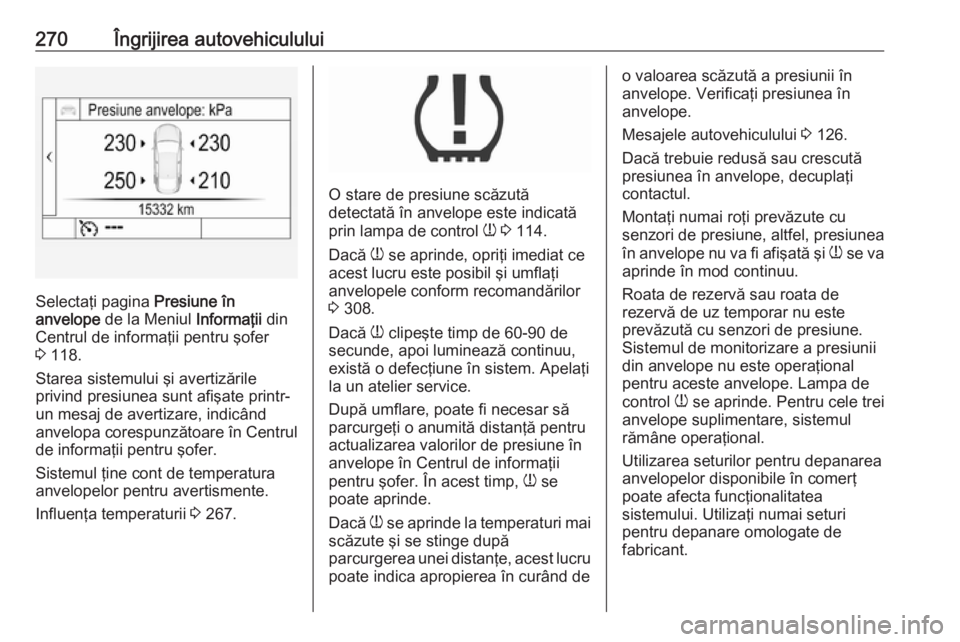 OPEL ASTRA K 2017 Manual de utilizare (in Romanian) 270Îngrijirea autovehiculului
Selectaţi pagina Presiune în
anvelope de la Meniul Informaţii din
Centrul de informaţii pentru şofer
3 118.
Starea sistemului şi avertizările
privind presiunea OPEL ASTRA K 2017 Manual de utilizare (in Romanian) 270Îngrijirea autovehiculului
Selectaţi pagina Presiune în
anvelope de la Meniul Informaţii din
Centrul de informaţii pentru şofer
3 118.
Starea sistemului şi avertizările
privind presiunea