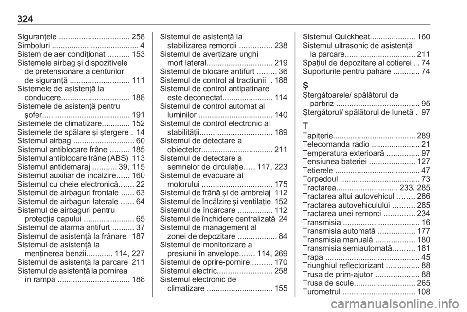OPEL ASTRA K 2017 Manual de utilizare (in Romanian) 324Siguranţele ................................ 258
Simboluri ........................................ 4
Sistem de aer condiţionat ..........153
Sistemele airbag şi dispozitivele de pretensionare OPEL ASTRA K 2017 Manual de utilizare (in Romanian) 324Siguranţele ................................ 258
Simboluri ........................................ 4
Sistem de aer condiţionat ..........153
Sistemele airbag şi dispozitivele de pretensionare