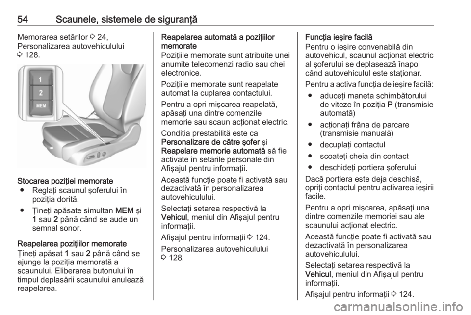 OPEL ASTRA K 2017 Manual de utilizare (in Romanian) 54Scaunele, sistemele de siguranţăMemorarea setărilor 3 24,
Personalizarea autovehiculului 3 128.
Stocarea poziţiei memorate
● Reglaţi scaunul şoferului în poziţia dorită.
● Ţineţi ap OPEL ASTRA K 2017 Manual de utilizare (in Romanian) 54Scaunele, sistemele de siguranţăMemorarea setărilor 3 24,
Personalizarea autovehiculului 3 128.
Stocarea poziţiei memorate
● Reglaţi scaunul şoferului în poziţia dorită.
● Ţineţi ap