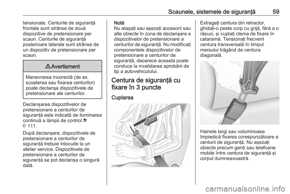 OPEL ASTRA K 2017 Manual de utilizare (in Romanian) Scaunele, sistemele de siguranţă59tensionate. Centurile de siguranţă
frontale sunt strânse de două
dispozitive de pretensionare per
scaun. Centurile de siguranţă
posterioare laterale sunt str OPEL ASTRA K 2017 Manual de utilizare (in Romanian) Scaunele, sistemele de siguranţă59tensionate. Centurile de siguranţă
frontale sunt strânse de două
dispozitive de pretensionare per
scaun. Centurile de siguranţă
posterioare laterale sunt str
