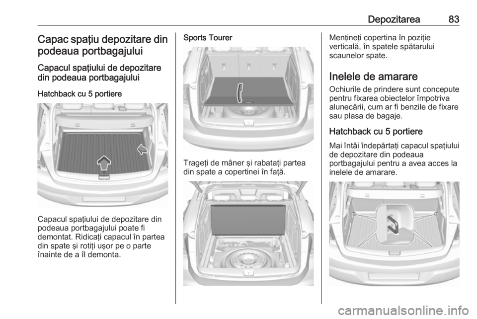 OPEL ASTRA K 2017 Manual de utilizare (in Romanian) Depozitarea83Capac spaţiu depozitare din
podeaua portbagajului
Capacul spaţiului de depozitare
din podeaua portbagajului
Hatchback cu 5 portiere
Capacul spaţiului de depozitare din
podeaua portbaga OPEL ASTRA K 2017 Manual de utilizare (in Romanian) Depozitarea83Capac spaţiu depozitare din
podeaua portbagajului
Capacul spaţiului de depozitare
din podeaua portbagajului
Hatchback cu 5 portiere
Capacul spaţiului de depozitare din
podeaua portbaga