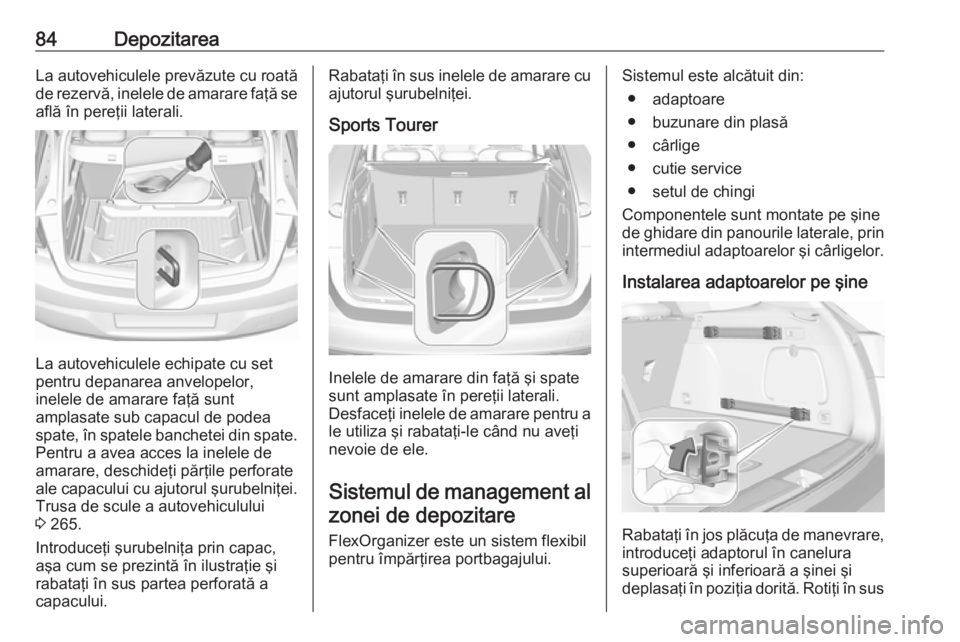 OPEL ASTRA K 2017 Manual de utilizare (in Romanian) 84DepozitareaLa autovehiculele prevăzute cu roată
de rezervă, inelele de amarare faţă se află în pereţii laterali.
La autovehiculele echipate cu set
pentru depanarea anvelopelor,
inelele de am OPEL ASTRA K 2017 Manual de utilizare (in Romanian) 84DepozitareaLa autovehiculele prevăzute cu roată
de rezervă, inelele de amarare faţă se află în pereţii laterali.
La autovehiculele echipate cu set
pentru depanarea anvelopelor,
inelele de am