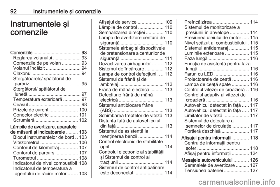OPEL ASTRA K 2017 Manual de utilizare (in Romanian) 92Instrumentele şi comenzileInstrumentele şi
comenzileComenzile .................................... 93
Reglarea volanului .....................93
Comenzile de pe volan ..............93
Volanul înc OPEL ASTRA K 2017 Manual de utilizare (in Romanian) 92Instrumentele şi comenzileInstrumentele şi
comenzileComenzile .................................... 93
Reglarea volanului .....................93
Comenzile de pe volan ..............93
Volanul înc