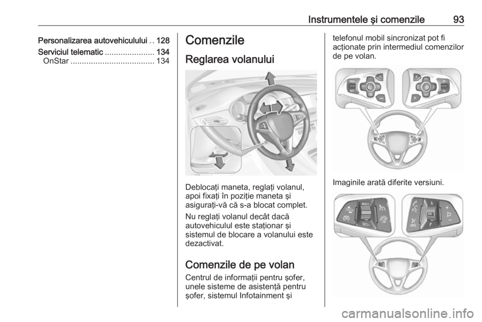 OPEL ASTRA K 2017 Manual de utilizare (in Romanian) Instrumentele şi comenzile93Personalizarea autovehiculului..128
Serviciul telematic ......................134
OnStar ..................................... 134Comenzile
Reglarea volanului
Deblocaţi m OPEL ASTRA K 2017 Manual de utilizare (in Romanian) Instrumentele şi comenzile93Personalizarea autovehiculului..128
Serviciul telematic ......................134
OnStar ..................................... 134Comenzile
Reglarea volanului
Deblocaţi m
