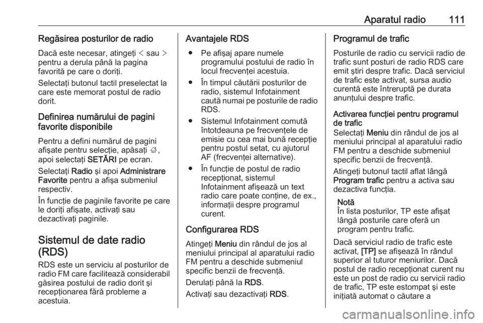 OPEL ASTRA K 2017.5 Manual pentru sistemul Infotainment (in Romanian) Aparatul radio111Regăsirea posturilor de radioDacă este necesar, atingeţi < sau >
pentru a derula până la pagina
favorită pe care o doriţi.
Selectaţi butonul tactil preselectat la
care este OPEL ASTRA K 2017.5 Manual pentru sistemul Infotainment (in Romanian) Aparatul radio111Regăsirea posturilor de radioDacă este necesar, atingeţi < sau >
pentru a derula până la pagina
favorită pe care o doriţi.
Selectaţi butonul tactil preselectat la
care este
