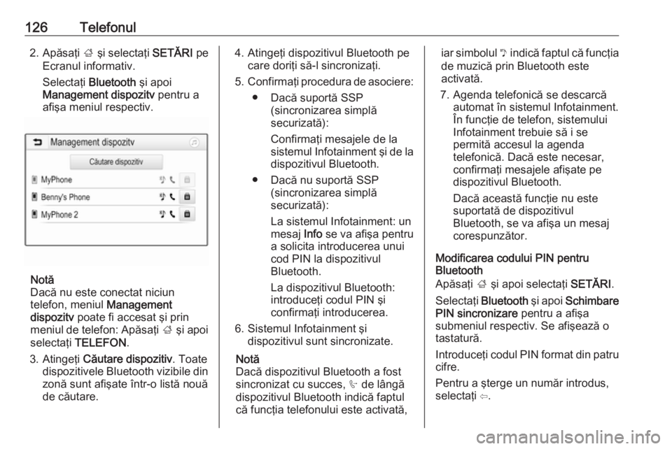 OPEL ASTRA K 2017.5 Manual pentru sistemul Infotainment (in Romanian) 126Telefonul2. Apăsaţi ; şi selectaţi SETĂRI pe
Ecranul informativ.
Selectaţi Bluetooth şi apoi
Management dispozitv pentru a
afişa meniul respectiv.
Notă
Dacă nu este conectat niciun
te OPEL ASTRA K 2017.5 Manual pentru sistemul Infotainment (in Romanian) 126Telefonul2. Apăsaţi ; şi selectaţi SETĂRI pe
Ecranul informativ.
Selectaţi Bluetooth şi apoi
Management dispozitv pentru a
afişa meniul respectiv.
Notă
Dacă nu este conectat niciun
te