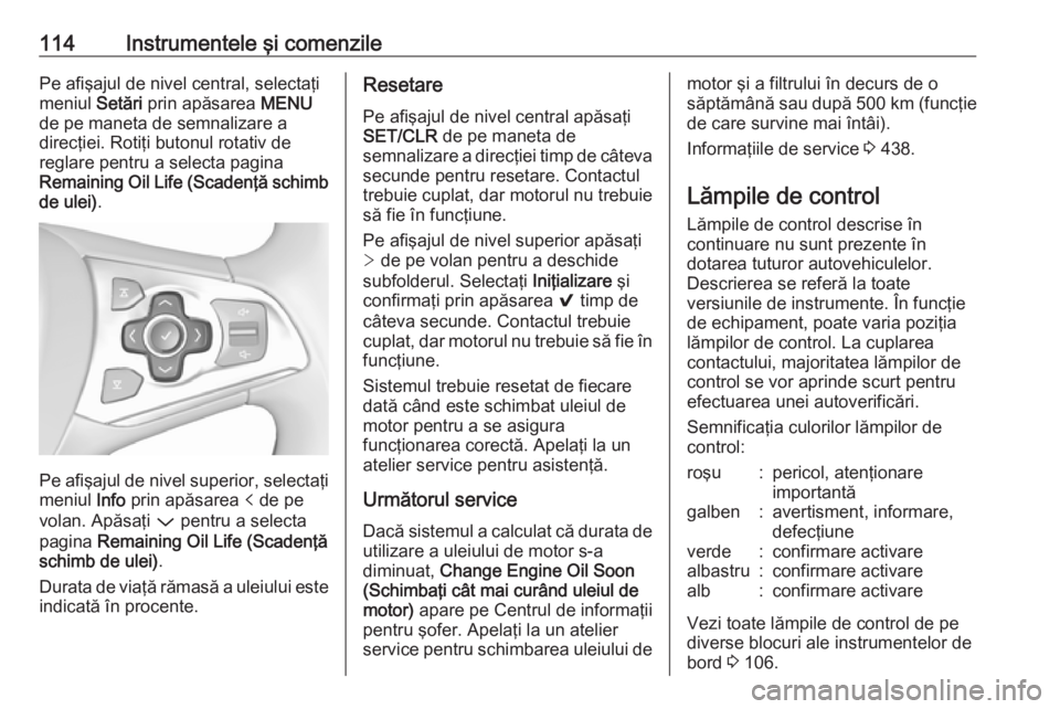OPEL ASTRA K 2017.5 Manual de utilizare (in Romanian) 114Instrumentele şi comenzilePe afişajul de nivel central, selectaţi
meniul Setări prin apăsarea MENU
de pe maneta de semnalizare a
direcţiei. Rotiţi butonul rotativ de
reglare pentru a selec OPEL ASTRA K 2017.5 Manual de utilizare (in Romanian) 114Instrumentele şi comenzilePe afişajul de nivel central, selectaţi
meniul Setări prin apăsarea MENU
de pe maneta de semnalizare a
direcţiei. Rotiţi butonul rotativ de
reglare pentru a selec