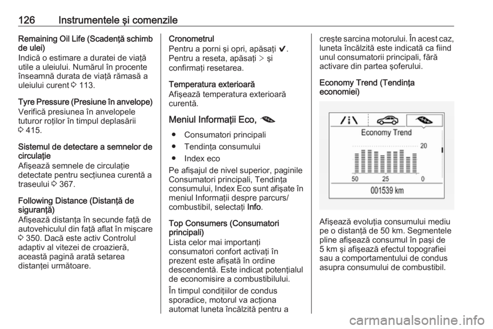 OPEL ASTRA K 2017.5 Manual de utilizare (in Romanian) 126Instrumentele şi comenzileRemaining Oil Life (Scadenţă schimb
de ulei)
Indică o estimare a duratei de viaţă
utile a uleiului. Numărul în procente
înseamnă durata de viaţă rămasă a ule OPEL ASTRA K 2017.5 Manual de utilizare (in Romanian) 126Instrumentele şi comenzileRemaining Oil Life (Scadenţă schimb
de ulei)
Indică o estimare a duratei de viaţă
utile a uleiului. Numărul în procente
înseamnă durata de viaţă rămasă a ule