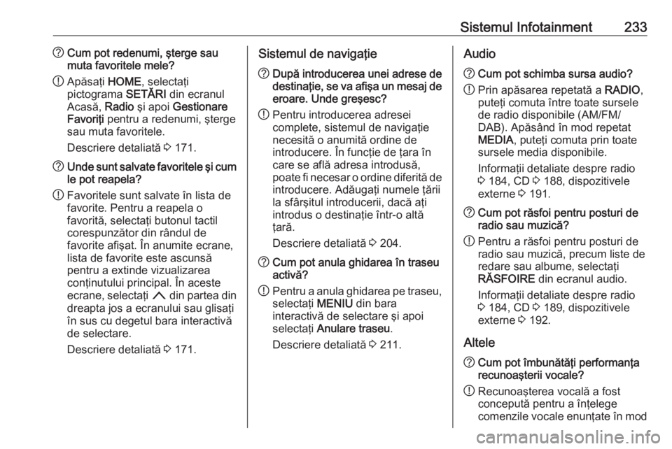 OPEL ASTRA K 2017.5 Manual de utilizare (in Romanian) Sistemul Infotainment233?Cum pot redenumi, şterge sau
muta favoritele mele?
! Apăsaţi
HOME, selectaţi
pictograma SETĂRI din ecranul
Acasă, Radio şi apoi Gestionare
Favoriţi pentru a reden OPEL ASTRA K 2017.5 Manual de utilizare (in Romanian) Sistemul Infotainment233?Cum pot redenumi, şterge sau
muta favoritele mele?
! Apăsaţi
HOME, selectaţi
pictograma SETĂRI din ecranul
Acasă, Radio şi apoi Gestionare
Favoriţi pentru a reden