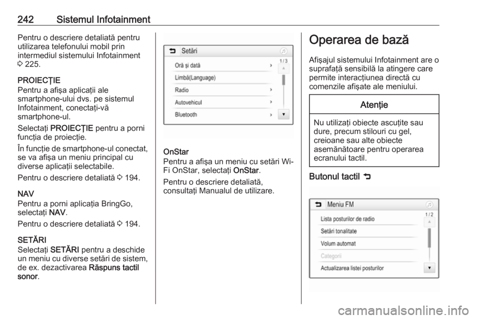 OPEL ASTRA K 2017.5 Manual de utilizare (in Romanian) 242Sistemul InfotainmentPentru o descriere detaliată pentru
utilizarea telefonului mobil prin
intermediul sistemului Infotainment
3 225.
PROIECŢIE
Pentru a afişa aplicaţii ale
smartphone-ului dvs OPEL ASTRA K 2017.5 Manual de utilizare (in Romanian) 242Sistemul InfotainmentPentru o descriere detaliată pentru
utilizarea telefonului mobil prin
intermediul sistemului Infotainment
3 225.
PROIECŢIE
Pentru a afişa aplicaţii ale
smartphone-ului dvs