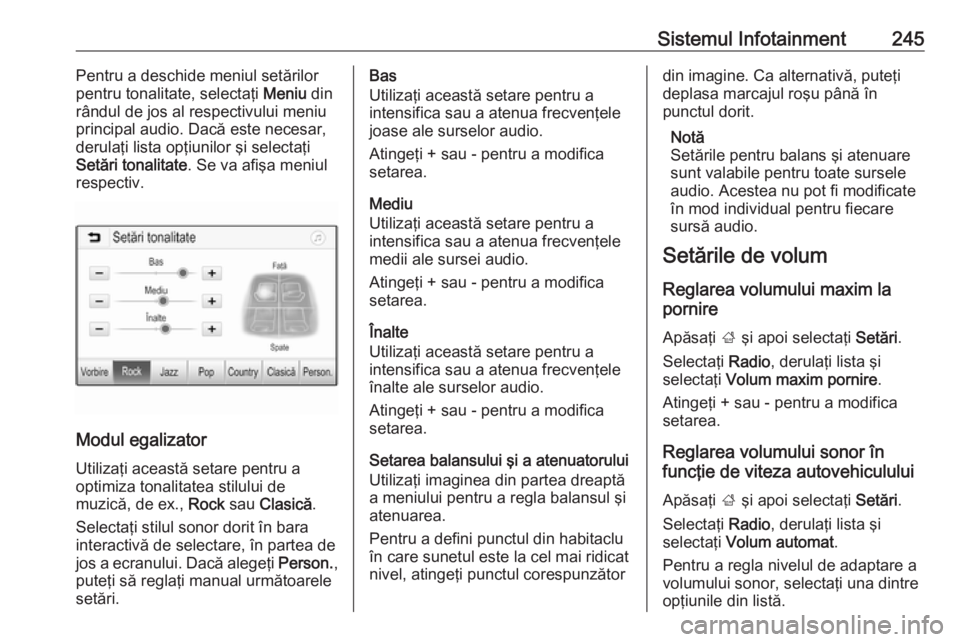 OPEL ASTRA K 2017.5  Manual de utilizare (in Romanian) Sistemul Infotainment245Pentru a deschide meniul setărilor
pentru tonalitate, selectaţi  Meniu din
rândul de jos al respectivului meniu
principal audio. Dacă este necesar,
derulaţi lista opţiuni