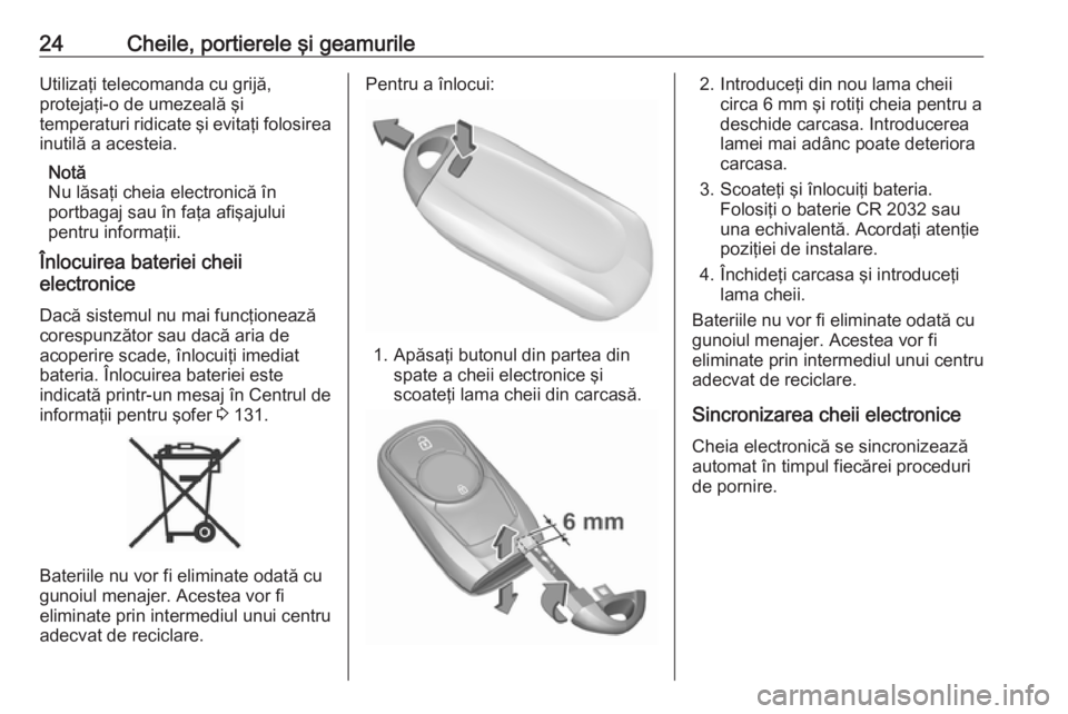 OPEL ASTRA K 2017.5 Manual de utilizare (in Romanian) 24Cheile, portierele şi geamurileUtilizaţi telecomanda cu grijă,
protejaţi-o de umezeală şi
temperaturi ridicate şi evitaţi folosirea inutilă a acesteia.
Notă
Nu lăsaţi cheia electronică OPEL ASTRA K 2017.5 Manual de utilizare (in Romanian) 24Cheile, portierele şi geamurileUtilizaţi telecomanda cu grijă,
protejaţi-o de umezeală şi
temperaturi ridicate şi evitaţi folosirea inutilă a acesteia.
Notă
Nu lăsaţi cheia electronică