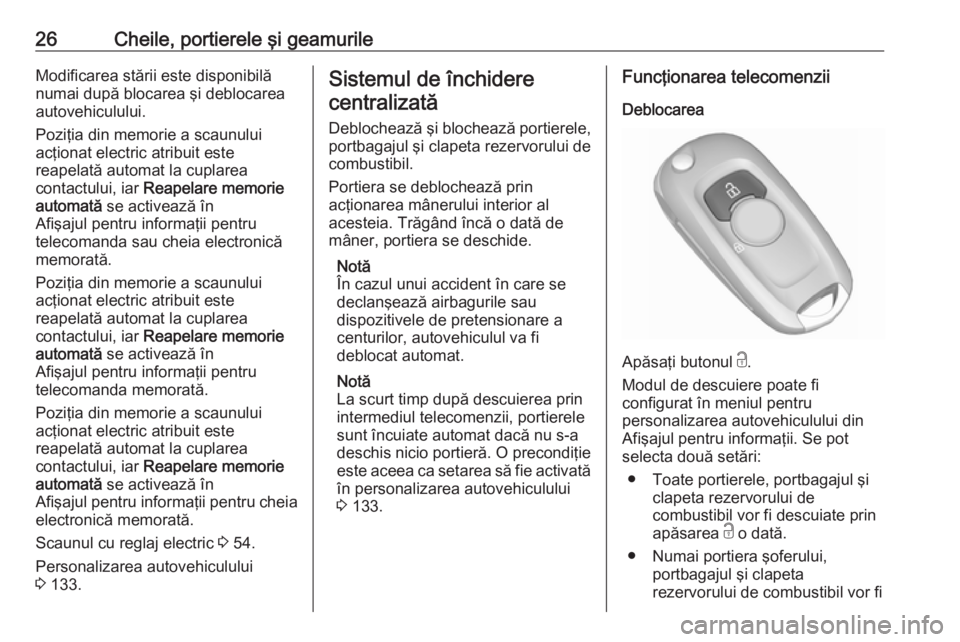 OPEL ASTRA K 2017.5 Manual de utilizare (in Romanian) 26Cheile, portierele şi geamurileModificarea stării este disponibilă
numai după blocarea şi deblocarea
autovehiculului.
Poziţia din memorie a scaunului
acţionat electric atribuit este
reapelat OPEL ASTRA K 2017.5 Manual de utilizare (in Romanian) 26Cheile, portierele şi geamurileModificarea stării este disponibilă
numai după blocarea şi deblocarea
autovehiculului.
Poziţia din memorie a scaunului
acţionat electric atribuit este
reapelat
