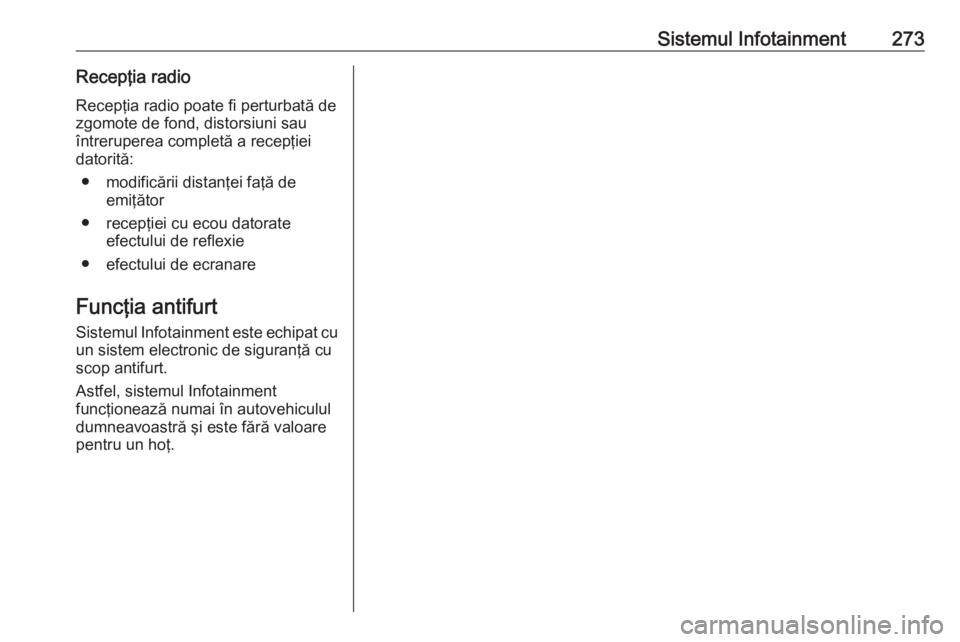 OPEL ASTRA K 2017.5  Manual de utilizare (in Romanian) Sistemul Infotainment273Recepţia radioRecepţia radio poate fi perturbată de
zgomote de fond, distorsiuni sau
întreruperea completă a recepţiei datorită:
● modificării distanţei faţă de em