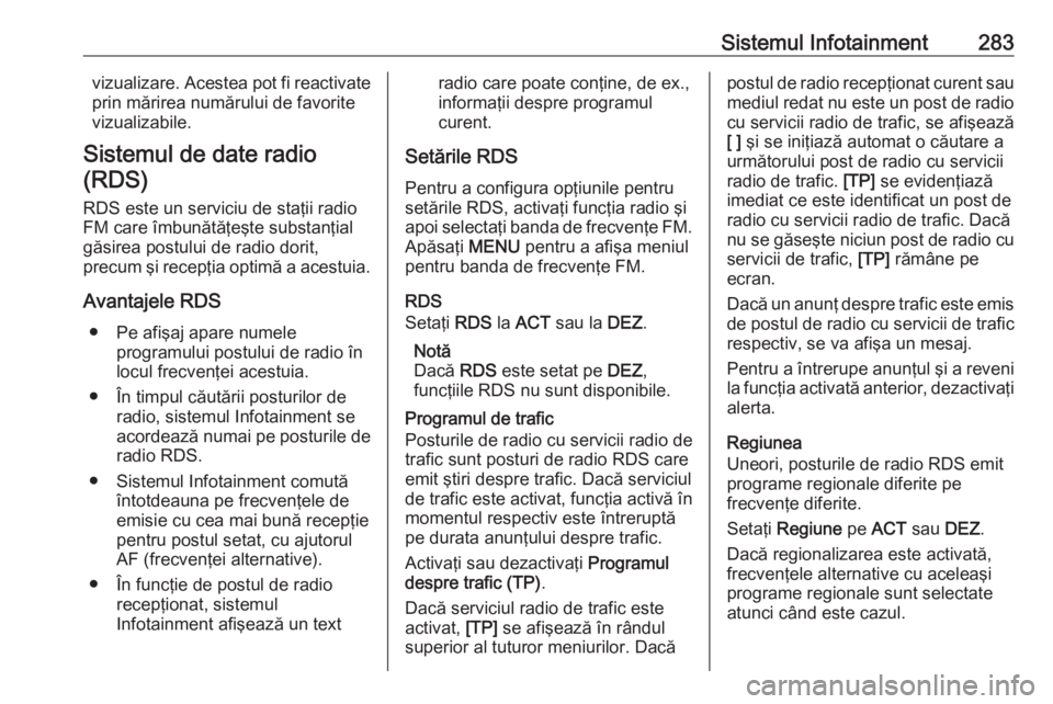 OPEL ASTRA K 2017.5 Manual de utilizare (in Romanian) Sistemul Infotainment283vizualizare. Acestea pot fi reactivate
prin mărirea numărului de favorite
vizualizabile.
Sistemul de date radio (RDS)
RDS este un serviciu de staţii radio
FM care îmbunăt OPEL ASTRA K 2017.5 Manual de utilizare (in Romanian) Sistemul Infotainment283vizualizare. Acestea pot fi reactivate
prin mărirea numărului de favorite
vizualizabile.
Sistemul de date radio (RDS)
RDS este un serviciu de staţii radio
FM care îmbunăt