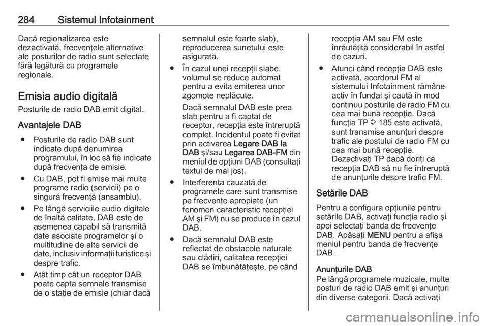 OPEL ASTRA K 2017.5 Manual de utilizare (in Romanian) 284Sistemul InfotainmentDacă regionalizarea este
dezactivată, frecvenţele alternative
ale posturilor de radio sunt selectate
fără legătură cu programele
regionale.
Emisia audio digitală
Postur OPEL ASTRA K 2017.5 Manual de utilizare (in Romanian) 284Sistemul InfotainmentDacă regionalizarea este
dezactivată, frecvenţele alternative
ale posturilor de radio sunt selectate
fără legătură cu programele
regionale.
Emisia audio digitală
Postur