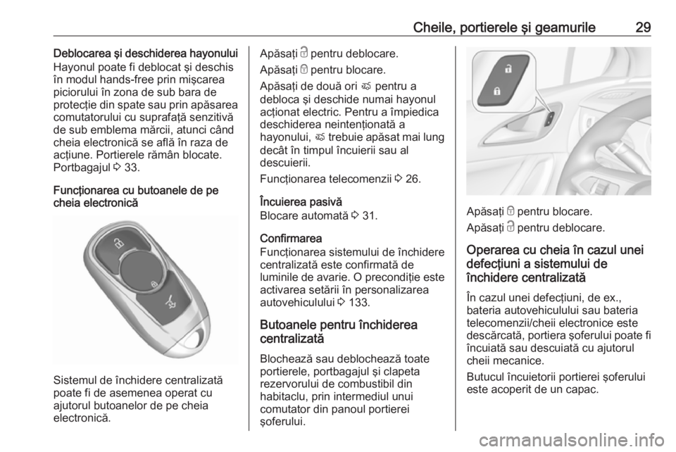OPEL ASTRA K 2017.5 Manual de utilizare (in Romanian) Cheile, portierele şi geamurile29Deblocarea şi deschiderea hayonului
Hayonul poate fi deblocat şi deschis
în modul hands-free prin mişcarea
piciorului în zona de sub bara de
protecţie din spate OPEL ASTRA K 2017.5 Manual de utilizare (in Romanian) Cheile, portierele şi geamurile29Deblocarea şi deschiderea hayonului
Hayonul poate fi deblocat şi deschis
în modul hands-free prin mişcarea
piciorului în zona de sub bara de
protecţie din spate