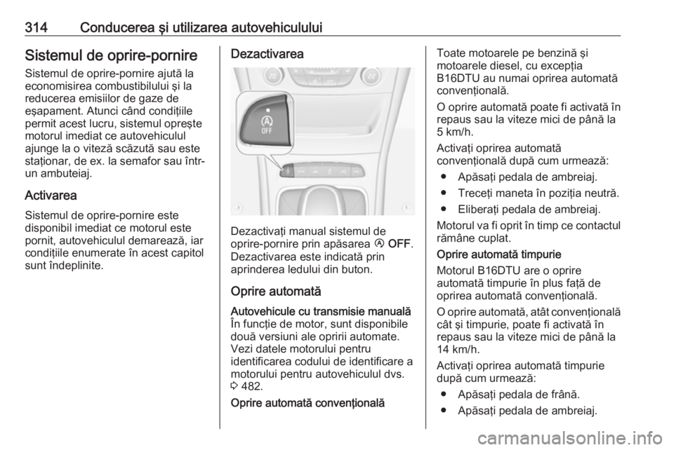 OPEL ASTRA K 2017.5 Manual de utilizare (in Romanian) 314Conducerea şi utilizarea autovehicululuiSistemul de oprire-pornireSistemul de oprire-pornire ajută la
economisirea combustibilului şi la
reducerea emisiilor de gaze de
eşapament. Atunci când c OPEL ASTRA K 2017.5 Manual de utilizare (in Romanian) 314Conducerea şi utilizarea autovehicululuiSistemul de oprire-pornireSistemul de oprire-pornire ajută la
economisirea combustibilului şi la
reducerea emisiilor de gaze de
eşapament. Atunci când c
