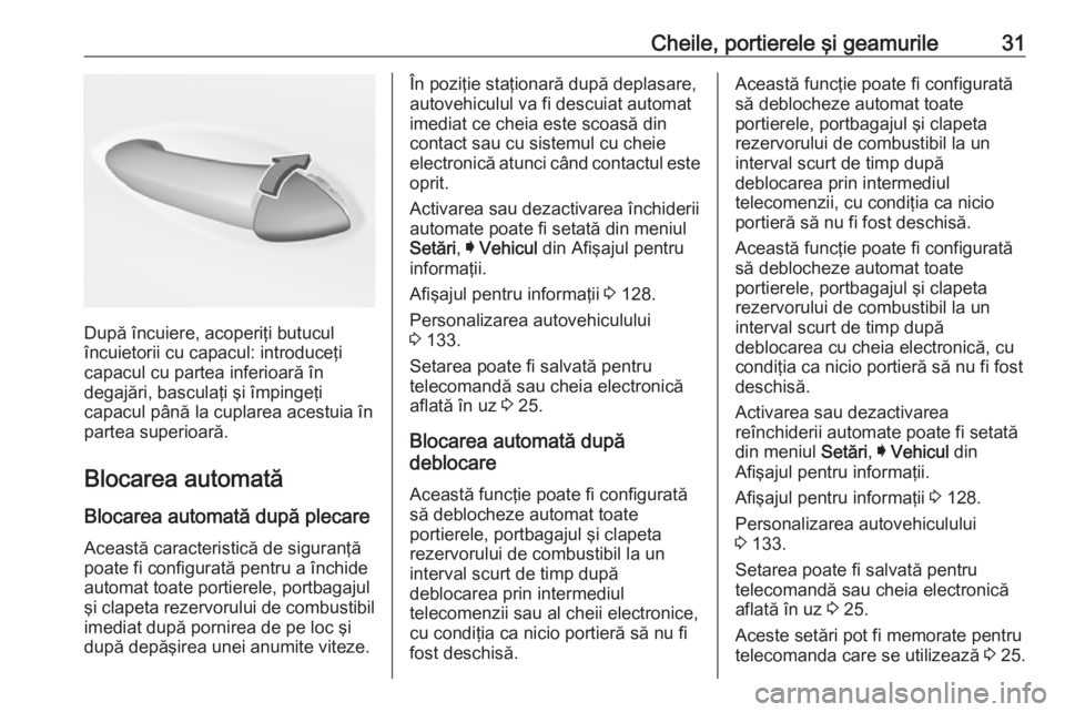 OPEL ASTRA K 2017.5 Manual de utilizare (in Romanian) Cheile, portierele şi geamurile31
După încuiere, acoperiţi butucul
încuietorii cu capacul: introduceţi
capacul cu partea inferioară în
degajări, basculaţi şi împingeţi
capacul până la c OPEL ASTRA K 2017.5 Manual de utilizare (in Romanian) Cheile, portierele şi geamurile31
După încuiere, acoperiţi butucul
încuietorii cu capacul: introduceţi
capacul cu partea inferioară în
degajări, basculaţi şi împingeţi
capacul până la c