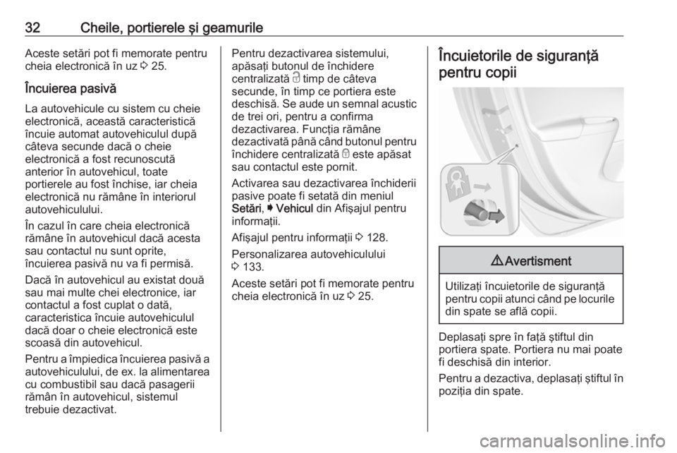 OPEL ASTRA K 2017.5 Manual de utilizare (in Romanian) 32Cheile, portierele şi geamurileAceste setări pot fi memorate pentru
cheia electronică în uz 3 25.
Încuierea pasivă
La autovehicule cu sistem cu cheie
electronică, această caracteristică
î OPEL ASTRA K 2017.5 Manual de utilizare (in Romanian) 32Cheile, portierele şi geamurileAceste setări pot fi memorate pentru
cheia electronică în uz 3 25.
Încuierea pasivă
La autovehicule cu sistem cu cheie
electronică, această caracteristică
î