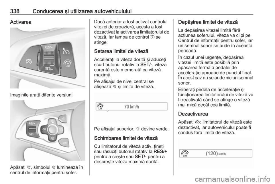 OPEL ASTRA K 2017.5  Manual de utilizare (in Romanian) 338Conducerea şi utilizarea autovehicululuiActivarea
Imaginile arată diferite versiuni.
Apăsaţi L, simbolul  L luminează în
centrul de informaţii pentru şofer.
Dacă anterior a fost activat co
