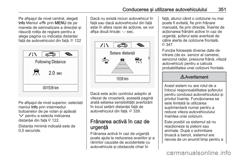 OPEL ASTRA K 2017.5 Manual de utilizare (in Romanian) Conducerea şi utilizarea autovehiculului351Pe afişajul de nivel central, alegeţi
Info Meniul ? prin MENU de pe
maneta de semnalizare a direcţiei şi răsuciţi rotiţa de reglare pentru a
aleg OPEL ASTRA K 2017.5 Manual de utilizare (in Romanian) Conducerea şi utilizarea autovehiculului351Pe afişajul de nivel central, alegeţi
Info Meniul ? prin MENU de pe
maneta de semnalizare a direcţiei şi răsuciţi rotiţa de reglare pentru a
aleg