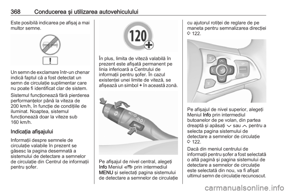 OPEL ASTRA K 2017.5  Manual de utilizare (in Romanian) 368Conducerea şi utilizarea autovehicululuiEste posibilă indicarea pe afişaj a mai
multor semne.
Un semn de exclamare într-un chenar indică faptul că a fost detectat un
semn de circulaţie supli