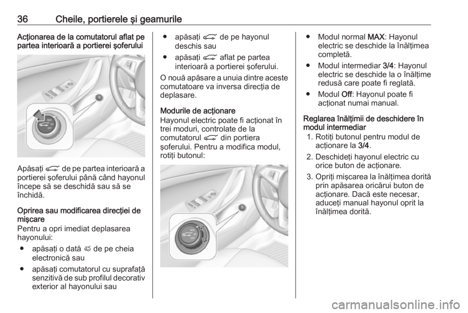 OPEL ASTRA K 2017.5 Manual de utilizare (in Romanian) 36Cheile, portierele şi geamurileAcţionarea de la comutatorul aflat pe
partea interioară a portierei şoferului
Apăsaţi C de pe partea interioară a
portierei şoferului până când hayonul în OPEL ASTRA K 2017.5 Manual de utilizare (in Romanian) 36Cheile, portierele şi geamurileAcţionarea de la comutatorul aflat pe
partea interioară a portierei şoferului
Apăsaţi C de pe partea interioară a
portierei şoferului până când hayonul în