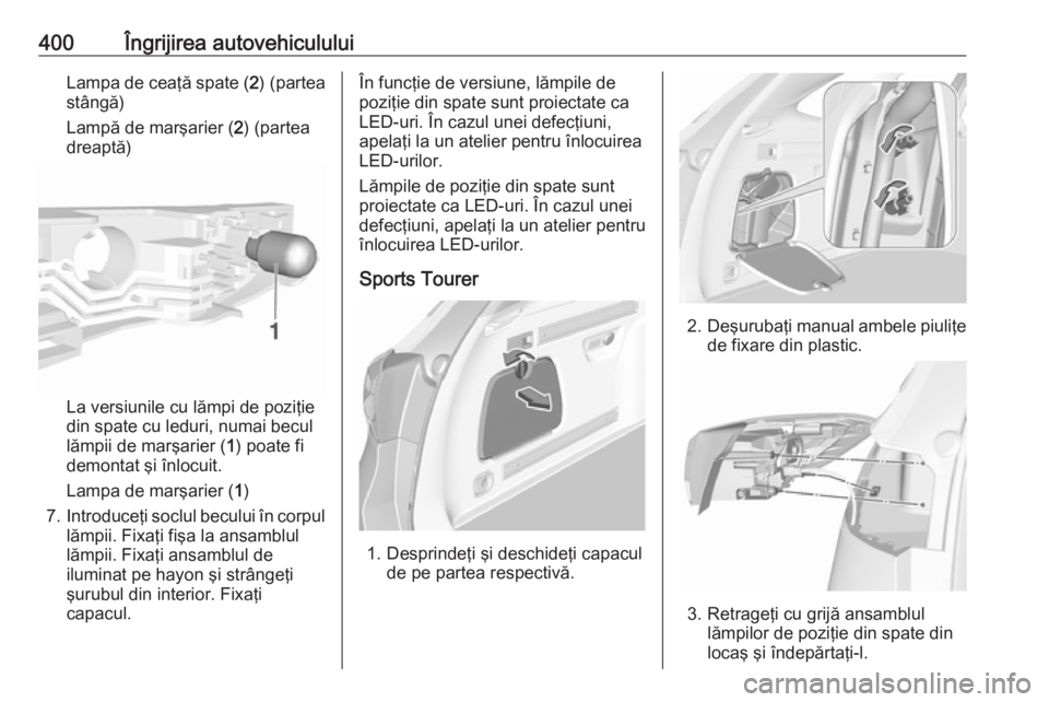 OPEL ASTRA K 2017.5 Manual de utilizare (in Romanian) 400Îngrijirea autovehicululuiLampa de ceaţă spate (2) (partea
stângă)
Lampă de marşarier ( 2) (partea
dreaptă)
La versiunile cu lămpi de poziţie
din spate cu leduri, numai becul
lămpii de m OPEL ASTRA K 2017.5 Manual de utilizare (in Romanian) 400Îngrijirea autovehicululuiLampa de ceaţă spate (2) (partea
stângă)
Lampă de marşarier ( 2) (partea
dreaptă)
La versiunile cu lămpi de poziţie
din spate cu leduri, numai becul
lămpii de m