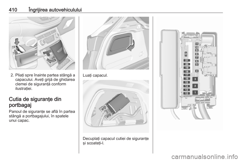 OPEL ASTRA K 2017.5 Manual de utilizare (in Romanian) 410Îngrijirea autovehiculului
2.Pliaţi spre înainte partea stângă a
capacului. Aveţi grijă de ghidarea
clemei de siguranţă conform
ilustraţiei.
Cutia de siguranţe din portbagaj
Panoul de si OPEL ASTRA K 2017.5 Manual de utilizare (in Romanian) 410Îngrijirea autovehiculului
2.Pliaţi spre înainte partea stângă a
capacului. Aveţi grijă de ghidarea
clemei de siguranţă conform
ilustraţiei.
Cutia de siguranţe din portbagaj
Panoul de si