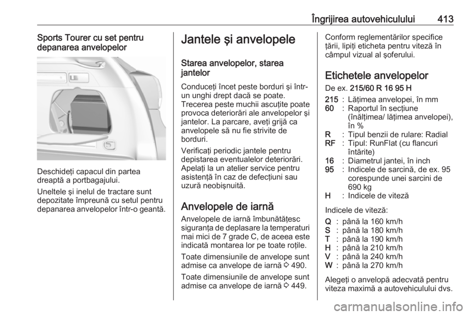 OPEL ASTRA K 2017.5 Manual de utilizare (in Romanian) Îngrijirea autovehiculului413Sports Tourer cu set pentru
depanarea anvelopelor
Deschideţi capacul din partea
dreaptă a portbagajului.
Uneltele şi inelul de tractare sunt
depozitate împreună cu s OPEL ASTRA K 2017.5 Manual de utilizare (in Romanian) Îngrijirea autovehiculului413Sports Tourer cu set pentru
depanarea anvelopelor
Deschideţi capacul din partea
dreaptă a portbagajului.
Uneltele şi inelul de tractare sunt
depozitate împreună cu s