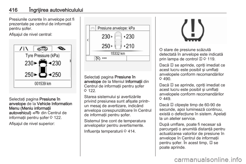 OPEL ASTRA K 2017.5 Manual de utilizare (in Romanian) 416Îngrijirea autovehicululuiPresiunile curente în anvelope pot fi
prezentate pe centrul de informaţii
pentru şofer.
Afişajul de nivel central:
Selectaţi pagina Presiune în
anvelope de la Veh OPEL ASTRA K 2017.5 Manual de utilizare (in Romanian) 416Îngrijirea autovehicululuiPresiunile curente în anvelope pot fi
prezentate pe centrul de informaţii
pentru şofer.
Afişajul de nivel central:
Selectaţi pagina Presiune în
anvelope de la Veh