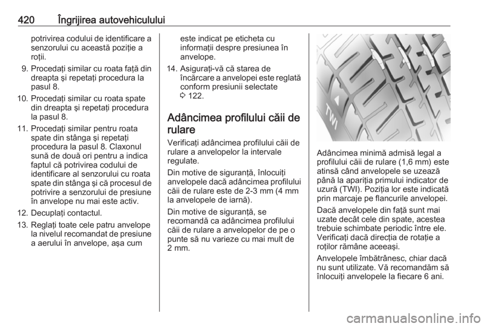 OPEL ASTRA K 2017.5 Manual de utilizare (in Romanian) 420Îngrijirea autovehicululuipotrivirea codului de identificare asenzorului cu această poziţie a
roţii.
9. Procedaţi similar cu roata faţă din
dreapta şi repetaţi procedura la
pasul 8.
10. Pr OPEL ASTRA K 2017.5 Manual de utilizare (in Romanian) 420Îngrijirea autovehicululuipotrivirea codului de identificare asenzorului cu această poziţie a
roţii.
9. Procedaţi similar cu roata faţă din
dreapta şi repetaţi procedura la
pasul 8.
10. Pr