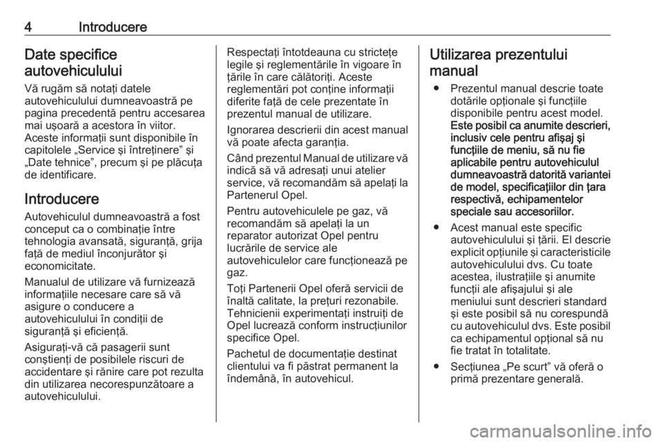 OPEL ASTRA K 2017.5  Manual de utilizare (in Romanian) 4IntroducereDate specifice
autovehiculului
Vă rugăm să notaţi datele
autovehiculului dumneavoastră pe
pagina precedentă pentru accesarea
mai uşoară a acestora în viitor.
Aceste informaţii su