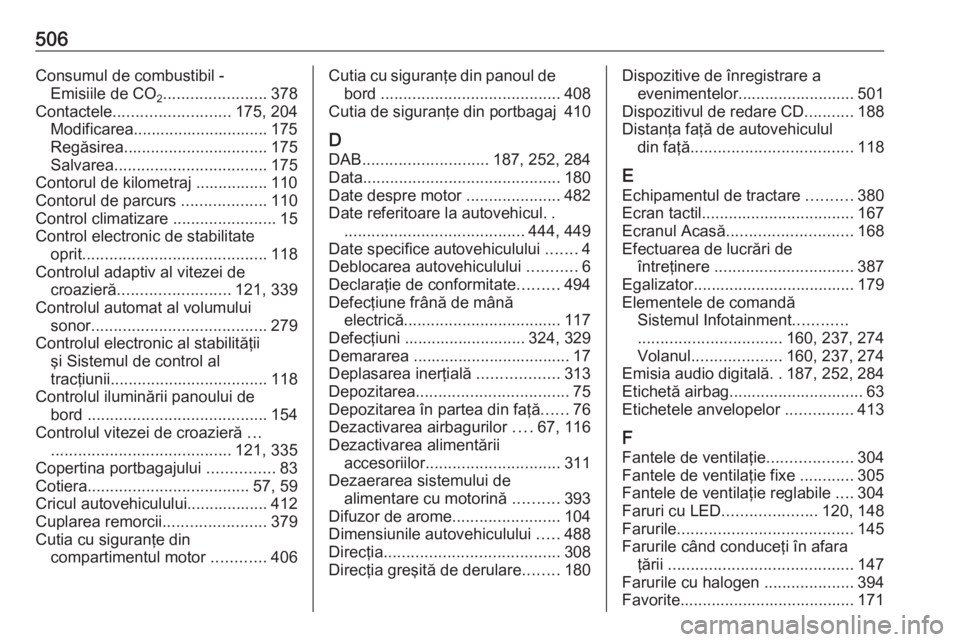 OPEL ASTRA K 2017.5 Manual de utilizare (in Romanian) 506Consumul de combustibil -Emisiile de CO 2.......................
378
Contactele .......................... 175, 204
Modificarea.............................. 175
Regăsirea ........................ OPEL ASTRA K 2017.5 Manual de utilizare (in Romanian) 506Consumul de combustibil -Emisiile de CO 2.......................
378
Contactele .......................... 175, 204
Modificarea.............................. 175
Regăsirea ........................