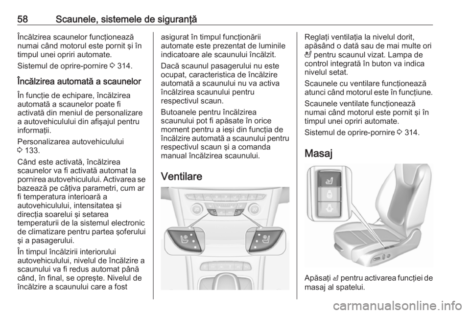 OPEL ASTRA K 2017.5 Manual de utilizare (in Romanian) 58Scaunele, sistemele de siguranţăÎncălzirea scaunelor funcţionează
numai când motorul este pornit şi în
timpul unei opriri automate.
Sistemul de oprire-pornire 3 314.
Încălzirea automată OPEL ASTRA K 2017.5 Manual de utilizare (in Romanian) 58Scaunele, sistemele de siguranţăÎncălzirea scaunelor funcţionează
numai când motorul este pornit şi în
timpul unei opriri automate.
Sistemul de oprire-pornire 3 314.
Încălzirea automată