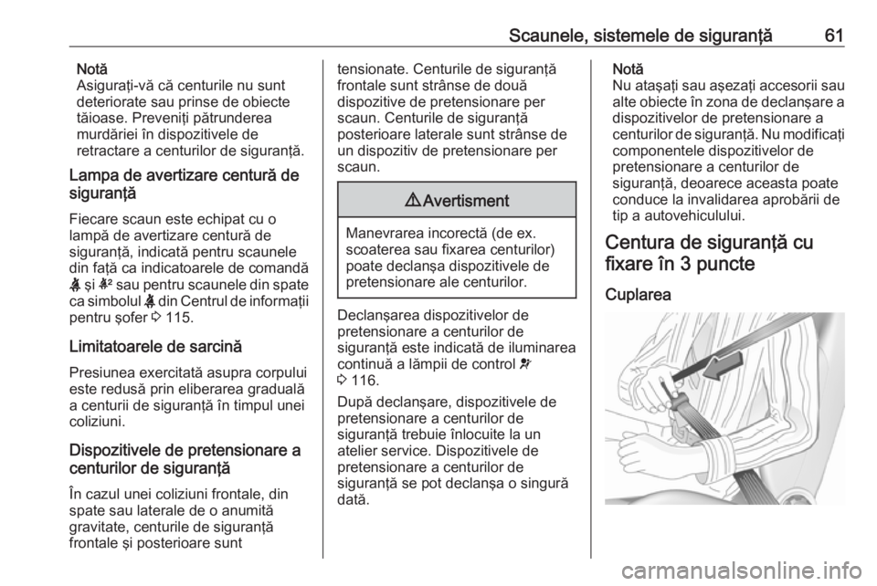 OPEL ASTRA K 2017.5 Manual de utilizare (in Romanian) Scaunele, sistemele de siguranţă61Notă
Asiguraţi-vă că centurile nu sunt
deteriorate sau prinse de obiecte
tăioase. Preveniţi pătrunderea
murdăriei în dispozitivele de
retractare a centuril OPEL ASTRA K 2017.5 Manual de utilizare (in Romanian) Scaunele, sistemele de siguranţă61Notă
Asiguraţi-vă că centurile nu sunt
deteriorate sau prinse de obiecte
tăioase. Preveniţi pătrunderea
murdăriei în dispozitivele de
retractare a centuril