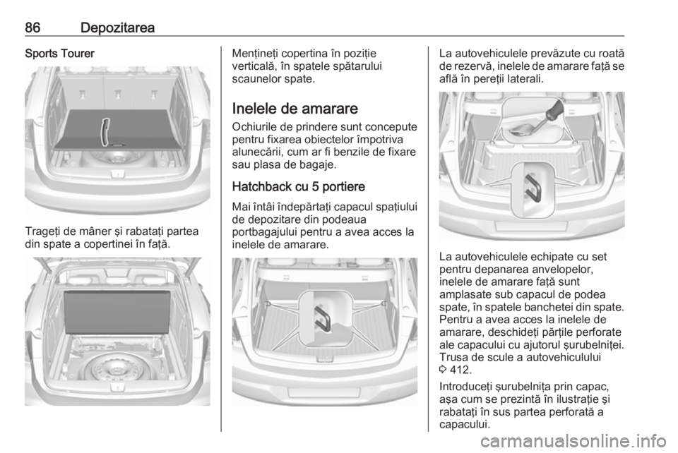 OPEL ASTRA K 2017.5 Manual de utilizare (in Romanian) 86DepozitareaSports Tourer
Trageţi de mâner şi rabataţi partea
din spate a copertinei în faţă.
Menţineţi copertina în poziţie
verticală, în spatele spătarului
scaunelor spate.
Inelele de OPEL ASTRA K 2017.5 Manual de utilizare (in Romanian) 86DepozitareaSports Tourer
Trageţi de mâner şi rabataţi partea
din spate a copertinei în faţă.
Menţineţi copertina în poziţie
verticală, în spatele spătarului
scaunelor spate.
Inelele de