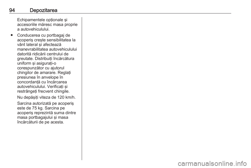 OPEL ASTRA K 2017.5  Manual de utilizare (in Romanian) 94DepozitareaEchipamentele opţionale şi
accesoriile măresc masa proprie
a autovehiculului.
● Conducerea cu portbagaj de acoperiş creşte sensibilitatea la
vânt lateral şi afectează
manevrabil