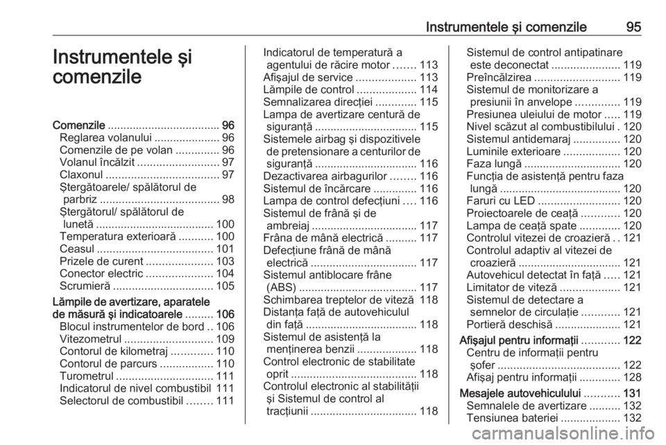 OPEL ASTRA K 2017.5 Manual de utilizare (in Romanian) Instrumentele şi comenzile95Instrumentele şi
comenzileComenzile .................................... 96
Reglarea volanului .....................96
Comenzile de pe volan ..............96
Volanul înc OPEL ASTRA K 2017.5 Manual de utilizare (in Romanian) Instrumentele şi comenzile95Instrumentele şi
comenzileComenzile .................................... 96
Reglarea volanului .....................96
Comenzile de pe volan ..............96
Volanul înc