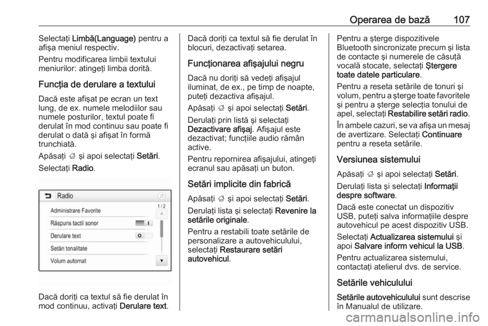 OPEL ASTRA K 2018  Manual pentru sistemul Infotainment (in Romanian) Operarea de bază107Selectaţi Limbă(Language)  pentru a
afişa meniul respectiv.
Pentru modificarea limbii textului
meniurilor: atingeţi limba dorită.
Funcţia de derulare a textului
Dacă este af