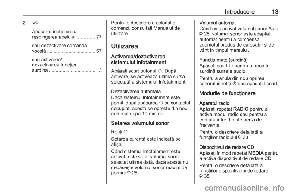 OPEL ASTRA K 2018  Manual pentru sistemul Infotainment (in Romanian) Introducere132n
Apăsare: încheierea/
respingerea apelului .............77
sau dezactivare comandă
vocală .................................... 67
sau activarea/
dezactivarea funcţiei
surdină ....
