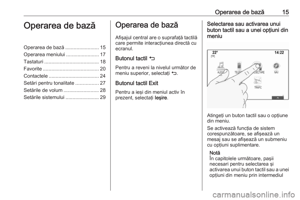 OPEL ASTRA K 2018  Manual pentru sistemul Infotainment (in Romanian) Operarea de bază15Operarea de bazăOperarea de bază........................15
Operarea meniului .......................17
Tastaturi ....................................... 18
Favorite ..............