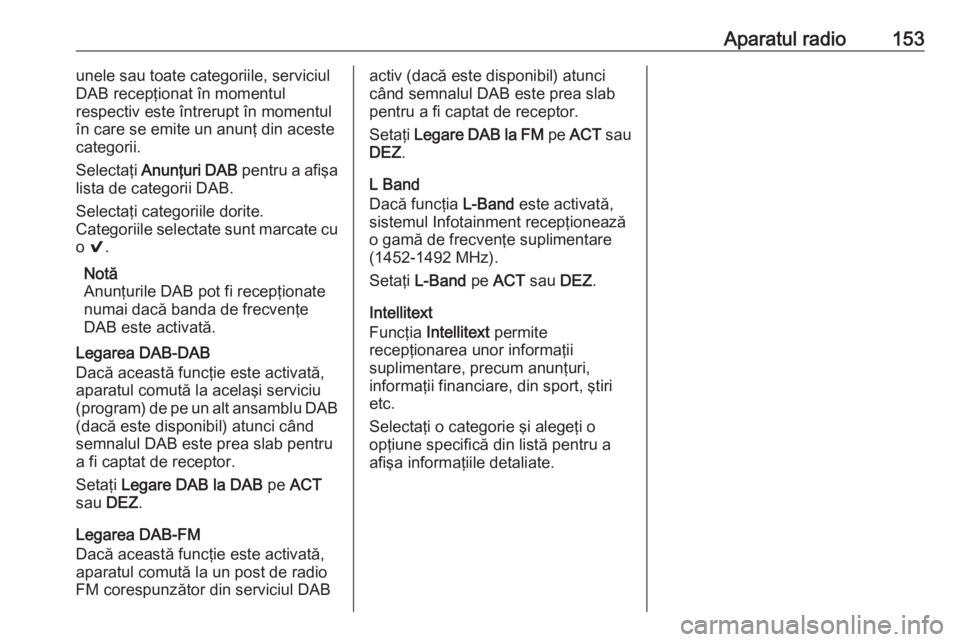 OPEL ASTRA K 2018  Manual pentru sistemul Infotainment (in Romanian) Aparatul radio153unele sau toate categoriile, serviciul
DAB recepţionat în momentul
respectiv este întrerupt în momentul în care se emite un anunţ din aceste
categorii.
Selectaţi  Anunţuri DAB